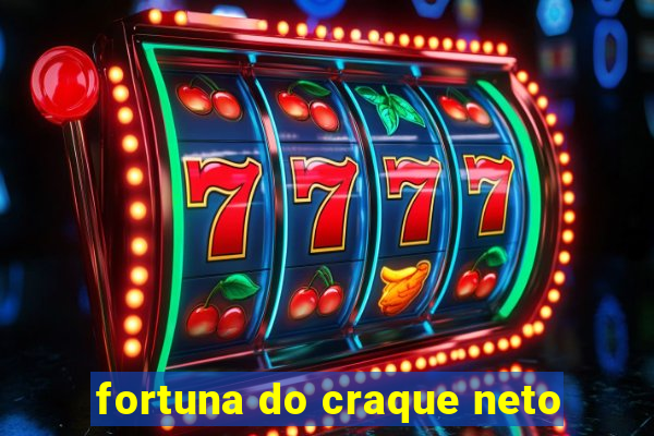 fortuna do craque neto